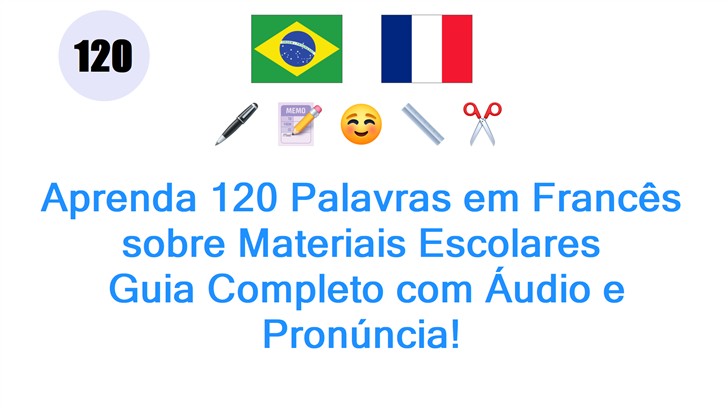 Aprenda 120 Palavras em Francês sobre Materiais Escolares: Guia Completo com Áudio e Pronúncia!